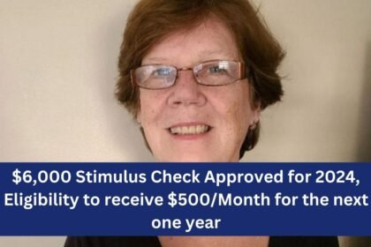 $6,000 Stimulus Check Approved for 2024, Eligibility to receive $500/Month for the next one year