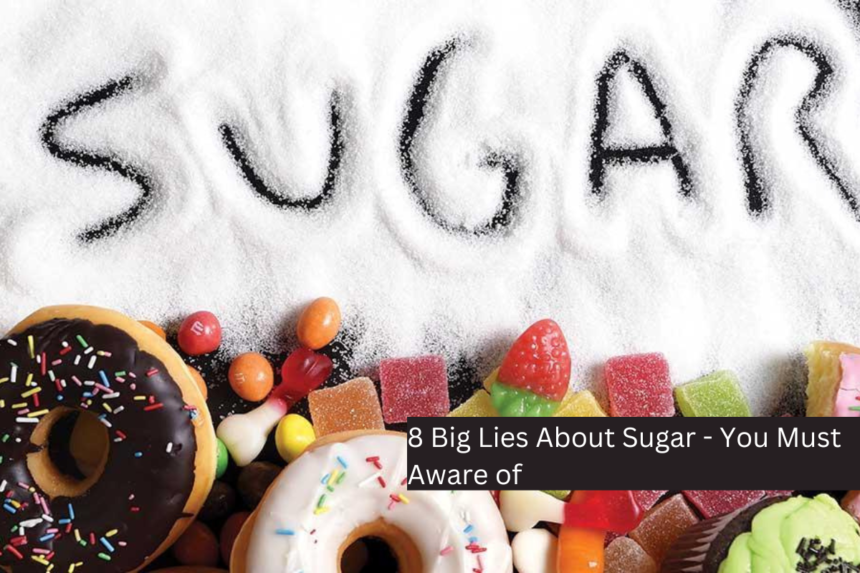 8 Big Lies About Sugar - You Must Aware of