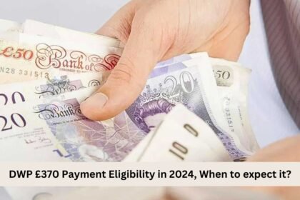 DWP £370 Payment Eligibility in 2024, When to expect it?