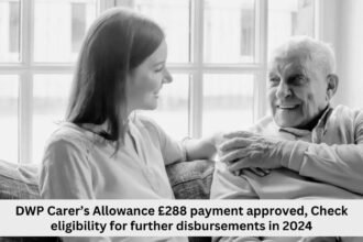 DWP Carer’s Allowance £288 payment approved, Check eligibility for further disbursements in 2024