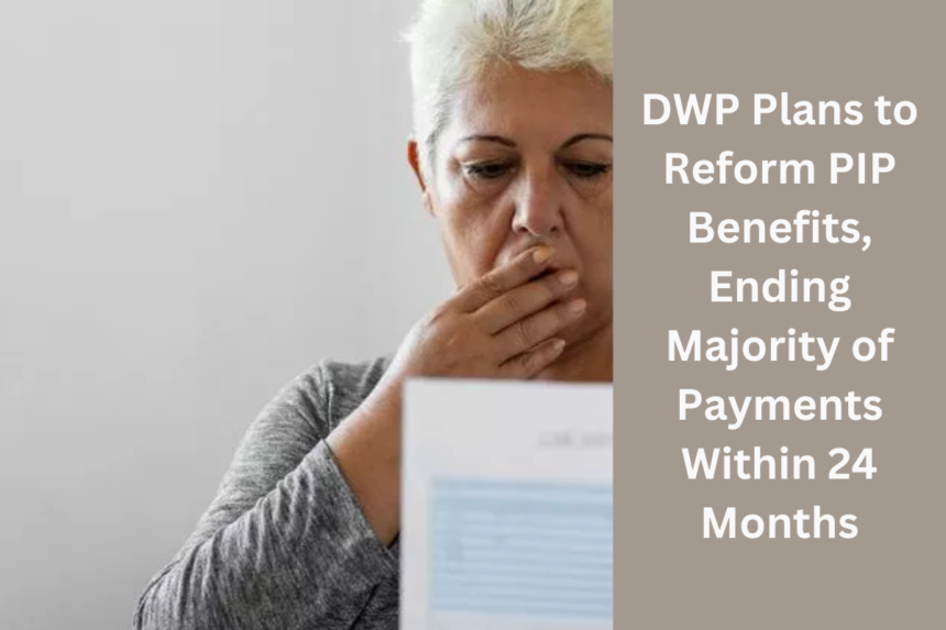 DWP Plans to Reform PIP Benefits, Ending Majority of Payments Within 24 Months