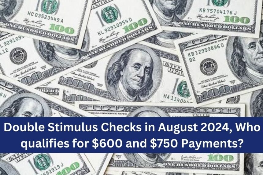 Double Stimulus Checks in August 2024, Who qualifies for $600 and $750 Payments?