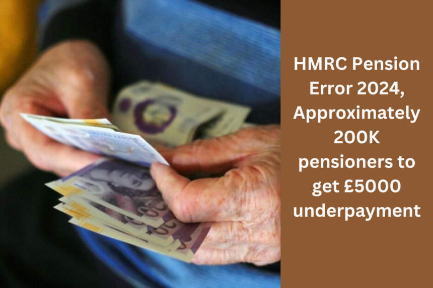 HMRC Pension Error 2024, Approximately 200K pensioners to get £5000 underpayment