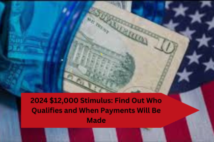 2024 $12,000 Stimulus: Find Out Who Qualifies and When Payments Will Be Made