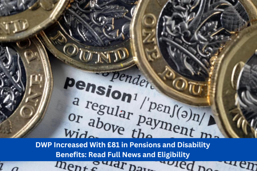 DWP Increased With £81 in Pensions and Disability Benefits: Read Full News and Eligibility