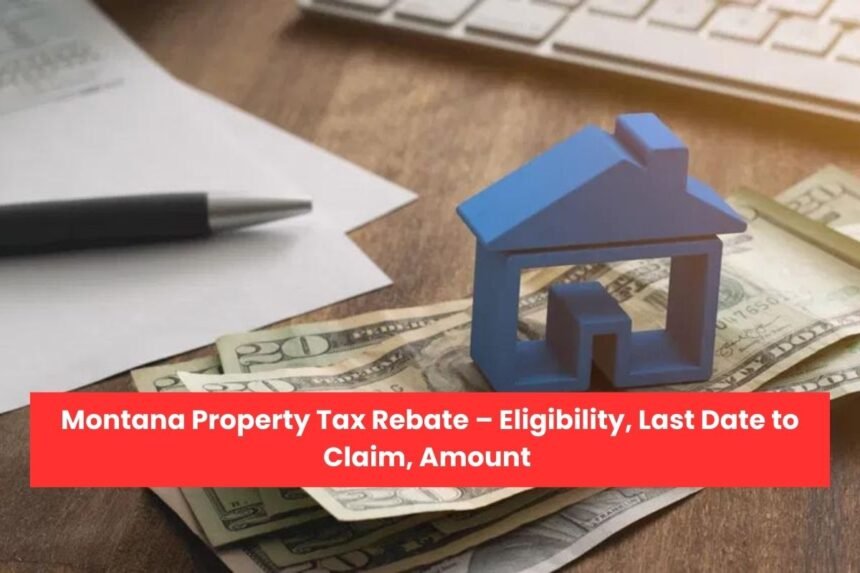 Montana Property Tax Rebate – Eligibility, Last Date to Claim, Amount