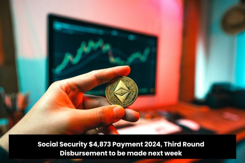 Social Security $4,873 Payment 2024, Third Round Disbursement to be made next week