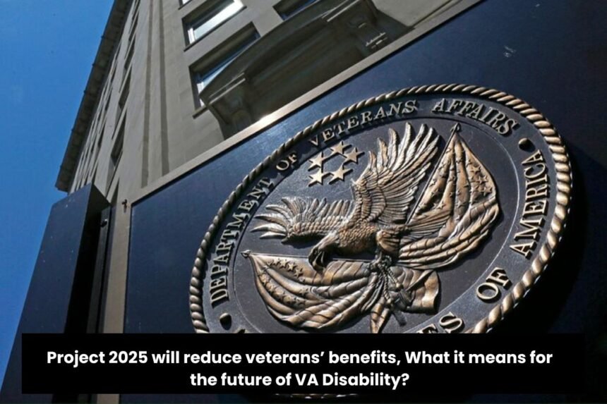 Project 2025 will reduce veterans’ benefits, What it means for the future of VA Disability?