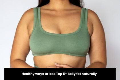 Healthy ways to lose Top 5+ Belly fat naturally