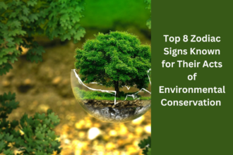 Top 8 Zodiac Signs Known for Their Acts of Environmental Conservation