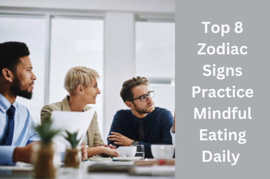 Top 8 Zodiac Signs Practice Mindful Eating Daily 